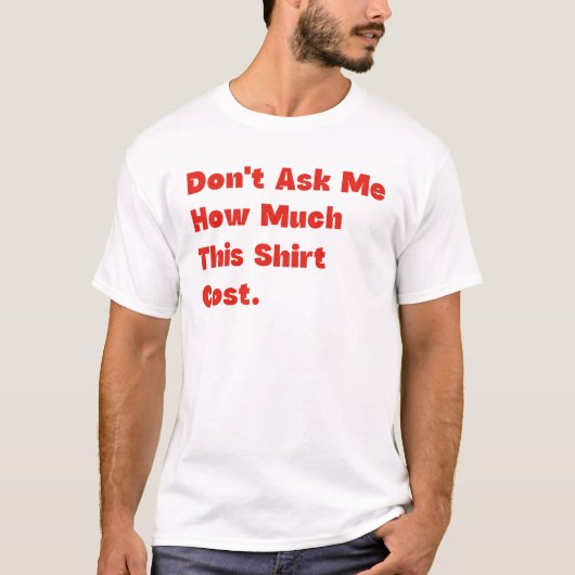 Vraag Me Niet Hoeveel Dit Shirt Kost (Voorkant)