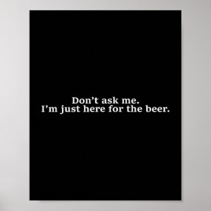 Vraag Me Niet, Ik Ben Hier Gewoon Voor Het Bier Gr Poster