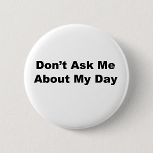 Vraag me niet over mijn dag ronde button 5,7 cm