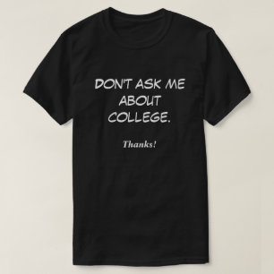 Vraag me niet over universiteit. Bedankt! T-shirt