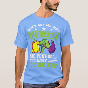 Vraag me niet waarom ik Vegan Protein Vegetarian V T-shirt