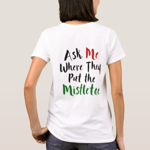 Vraag me waar ze de Mistletoe hebben gezet, Kerstm T-shirt