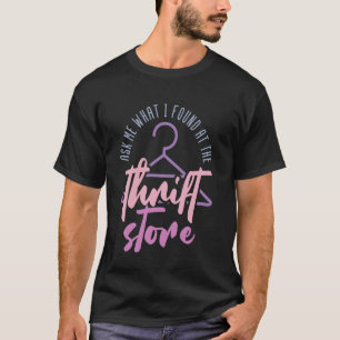 Vraag me wat ik vond in de Thrift Store Gezegden T T-shirt