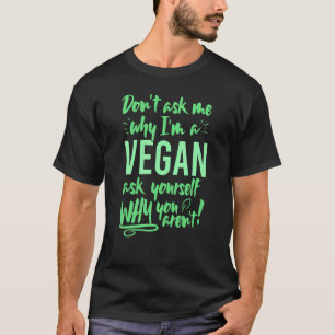Vraag mij niet waarom Ik ben veganistisch vraag je T-shirt