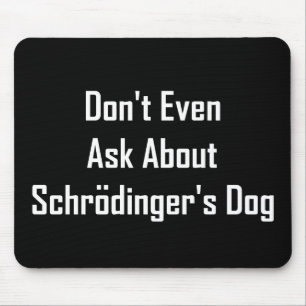 Vraag niet eens naar de hond van Schrodinger Muismat