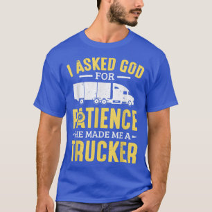 Vrachtwagenchauffeur die ik God vroeg voor geduld. T-shirt