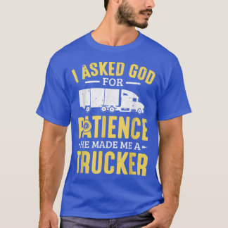 Vrachtwagenchauffeur die ik God vroeg voor geduld. T-shirt