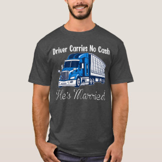 Vrachtwagenchauffeur Draagt Geen Contant Hij Is Ge T-shirt