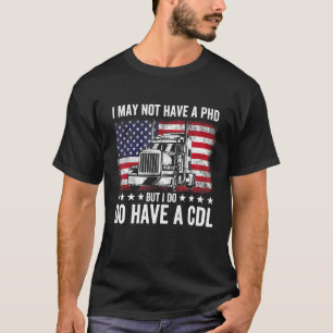 Vrachtwagenchauffeur Ik heb misschien geen PhD, ma T-shirt