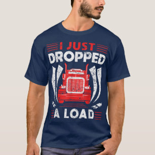 Vrachtwagenchauffeur Ik heb net een lading laten v T-shirt