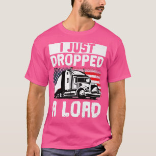 Vrachtwagenchauffeur Ik heb net een lading laten v T-shirt