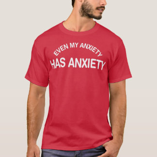 Vreemd genoeg, zelfs mijn angst heeft angst... t-shirt