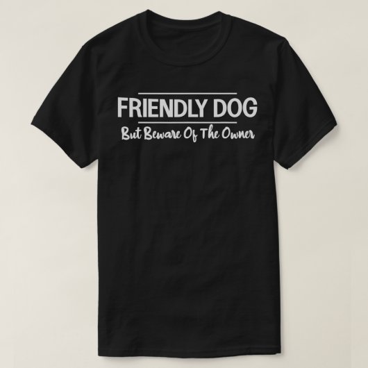 Vriendelijke hond, maar pas op voor de eigenaar ho t-shirt (Design voorkant)