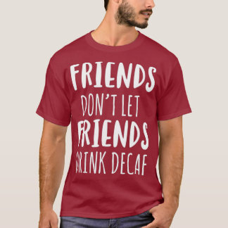 Vrienden Dont Laat Vrienden Drink Decaf Koffie T T-shirt