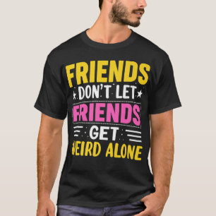 Vrienden geven vrienden geen kans om alleen maar v t-shirt