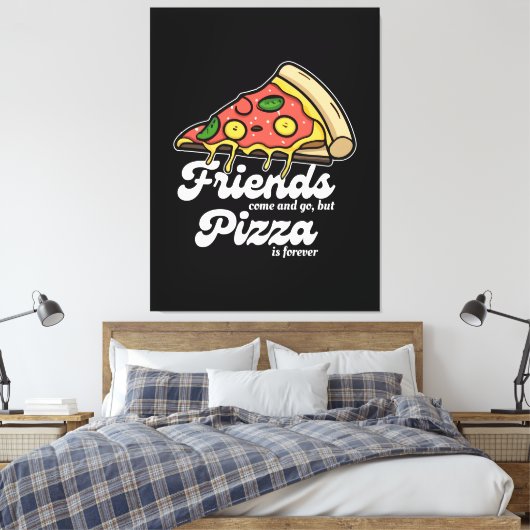 Vrienden komen en gaan, maar pizza is voor altijd  canvas afdruk (Insitu (Slaapkamer))