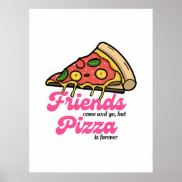 Vrienden komen en gaan, maar pizza is voor altijd poster