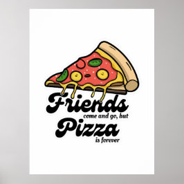 Vrienden komen en gaan, maar pizza is voor altijd poster