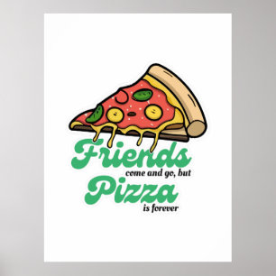 Vrienden komen en gaan, maar pizza is voor altijd poster