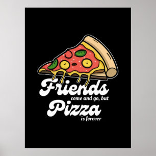 Vrienden komen en gaan, maar pizza is voor altijd  poster