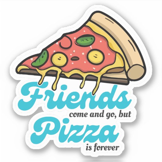 Vrienden komen en gaan, maar pizza is voor altijd  sticker (Voorkant)