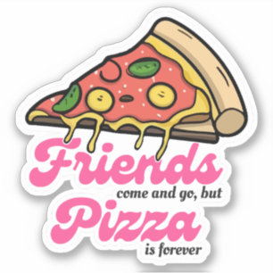 Vrienden komen en gaan, maar pizza is voor altijd sticker
