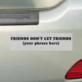 Vrienden Laat Vrienden niet toe (uw zin) Bumpersticker (Op auto)