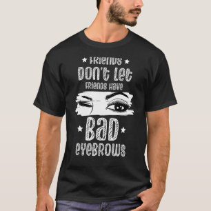 Vrienden laten geen slechte wenkbrauwen van vriend t-shirt
