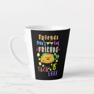 Vrienden laten hun vrienden niet minder taco’s geb latte mok