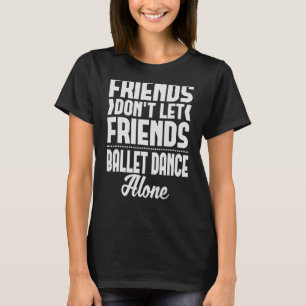 Vrienden laten vrienden niet alleen de ballet Danc T-shirt