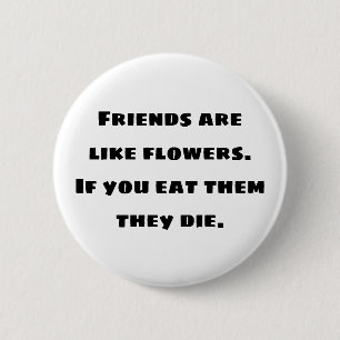 Vrienden zijn als bloemen. Als je ze eet, sterven Ronde Button 5,7 Cm
