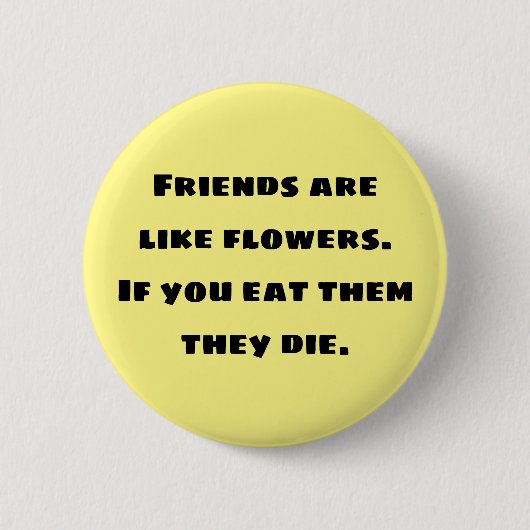 Vrienden zijn als bloemen. Als je ze eet, sterven Ronde Button 5,7 Cm (Voorkant)