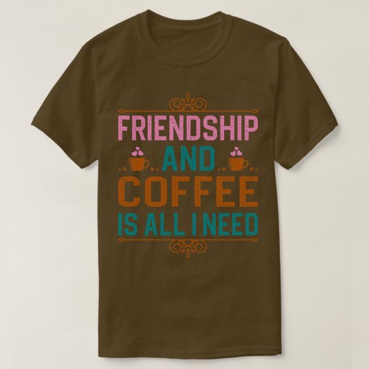 Vriendschap en koffie is alles wat ik nodig heb t-shirt (Design voorkant)