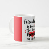 Vriendschap wordt geboren in het hart, niet in de koffiemok (Voorkant links)