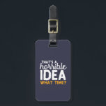 Vriendschapsdoelen dat is een verschrikkelijk idee bagagelabel<br><div class="desc">Dat is een verschrikkelijk idee. Hoe laat? Grappig en grappig design voor je beste vrienden die nooit vragen stellen als het gaat om iets stoms doen. Deze coole typografische koopwaar is geweldig voor Friendship Day. Ideaal voor het symboliseren van vriendschapsdoelen met je gekke beste vrienden, schoolbende en meisjesteam. Geweldig kerstcadeau...</div>