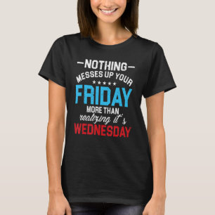 Vrijdag komt er niets boven dan woensdag realisere t-shirt