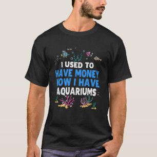 Vroeger had ik geld nu heb ik aquaria aquaria t-shirt