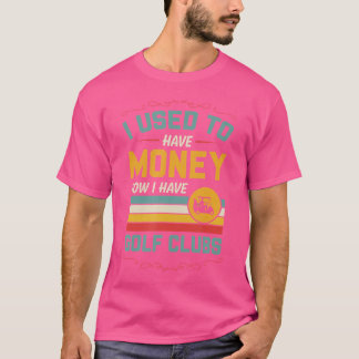Vroeger had ik geld nu heb ik golfclubs Funny R T-shirt