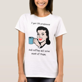  vrouw met koffiekopje en 99 problemen t-shirt