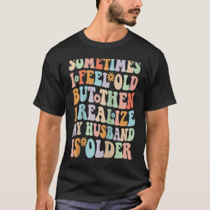 Vrouw Soms voel ik me oud dat ik me realiseer dat T-shirt