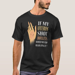 Vrouwen Als Mijn Baarmoeder Kogels Afvuurde Zou Je T-shirt