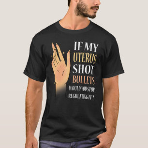 Vrouwen als mijn Uterus-kogels je zouden stoppen m T-shirt