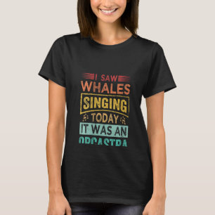 Vrouwen die ik zag walvissen die vandaag zingen... t-shirt