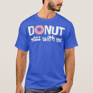 Vrouwen DONUT MESS MET ME Funny Sarcasm Pun Junk T-shirt
