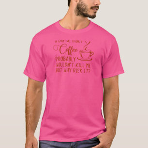 Vrouwen een dag zonder koffie Drink drinke drank T-shirt
