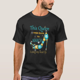 Vrouwen Een koningin werd geboren in maart, gelukk T-shirt