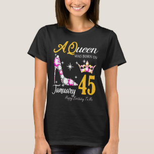 Vrouwen Een koningin werd geboren op 45 januari Ha T-shirt