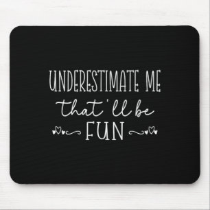 Vrouwen Funny Sarcastische Humor Quote Onderschat Muismat