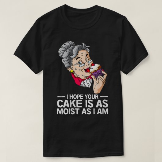 Vrouwen Grappig Ik hoop dat je taart net zo vochti T-shirt (Design voorkant)
