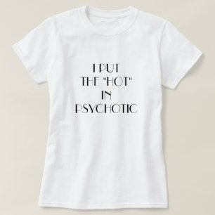 Vrouwen heb ik de 'hot' in de psychotica gezet. t-shirt